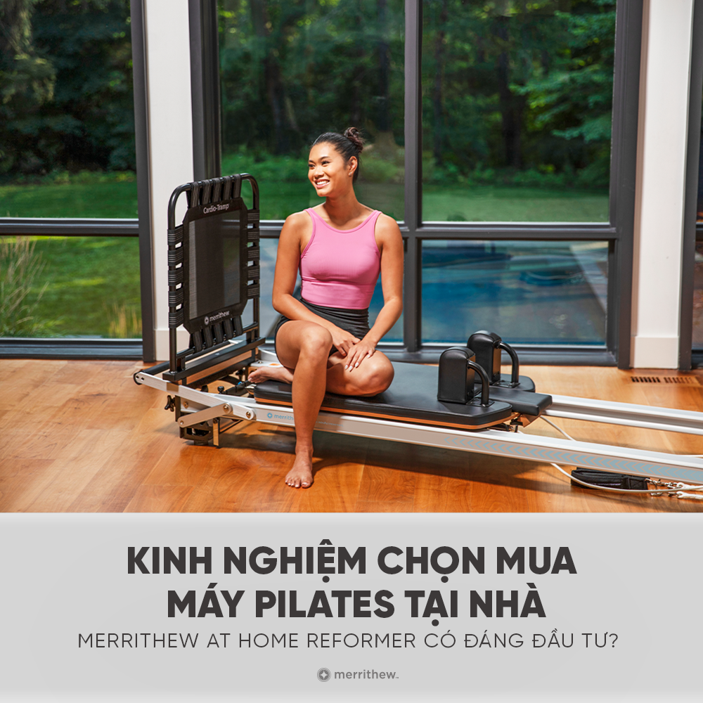 KINH NGHIEM CHON MUA MAY PILATES TAI NHA – MERRITHEW AT HOME REFORMER CO DANG DAU TU