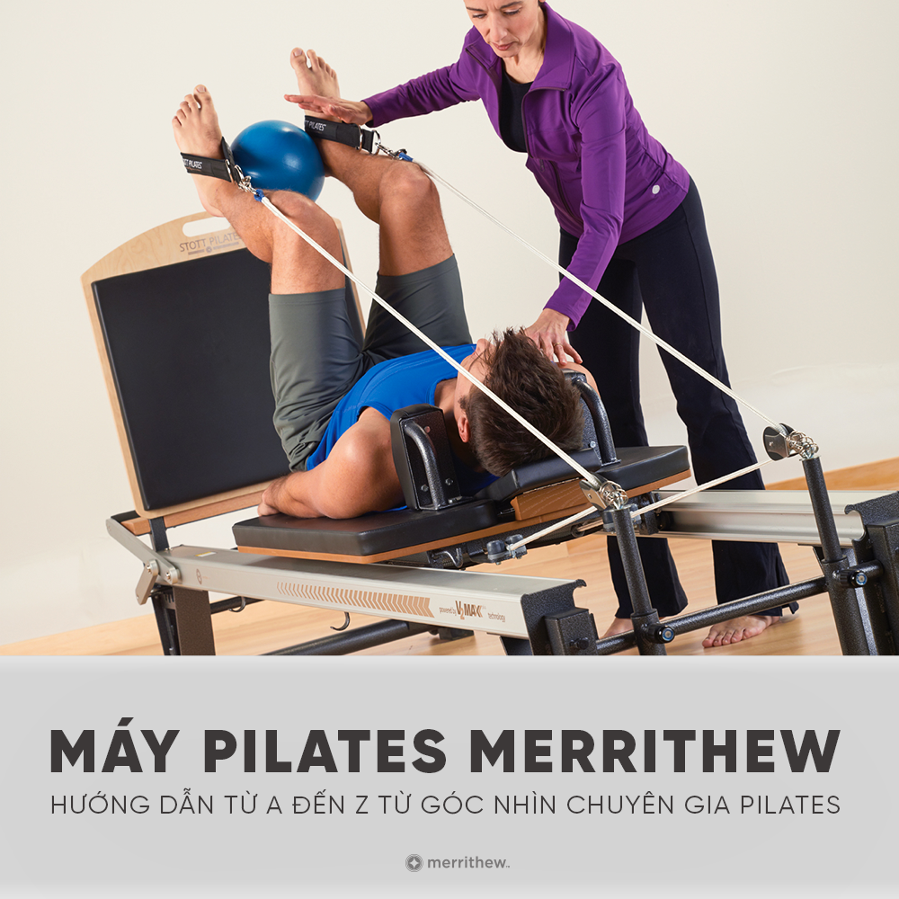MAY PILATES MERRITHEW: HUONG DAN TU A DEN Z TU GOC NHIN CHUYEN GIA PILATES